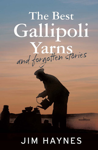 The best Gallipoli Yarns and forgotten stories, Jim Haynes
