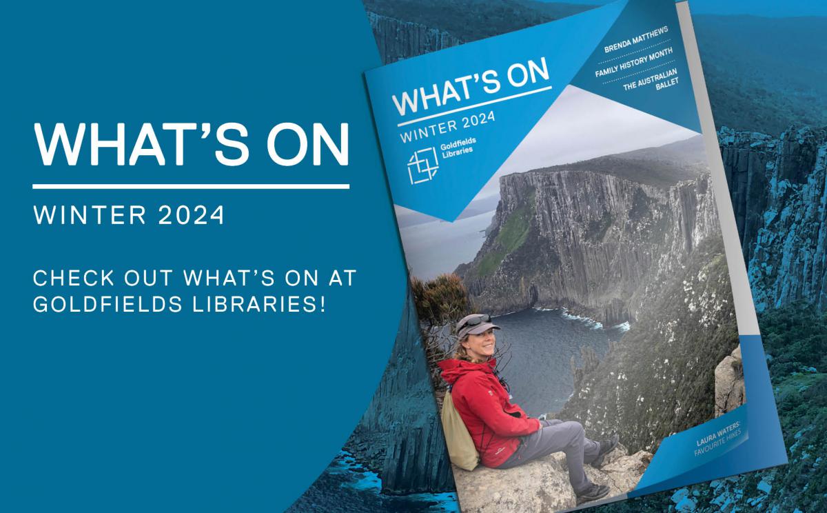Winter What's On program out now. Check out what's on at Goldfields Libraries!